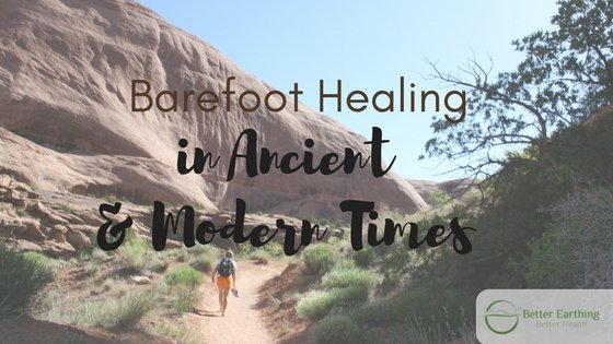 Barefoot Healing or Earthing in Ancient and Modern Times
