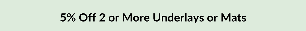 5% off 2 or more Underlays or Mats